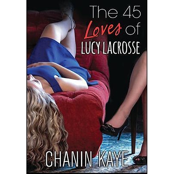 The 45 Loves of Lucy Lacrosse / The 45 Loves of Lucy Lacrosse Bd.1, Chanin Kaye