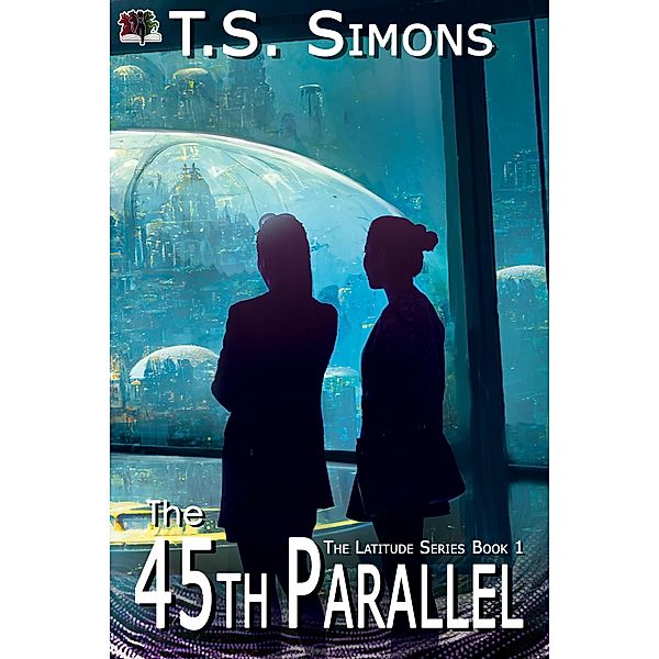 The 45th Parallel (The Latitude Series, #1) / The Latitude Series, T. S. Simons