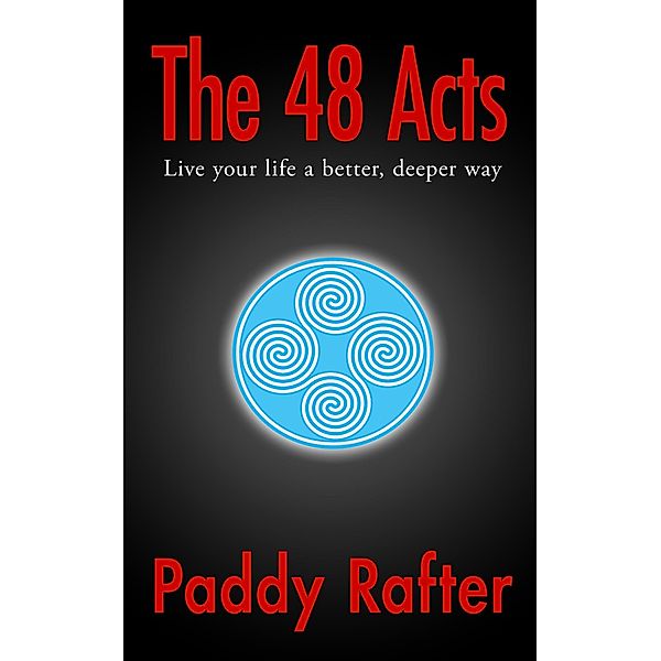 The 48 Acts: Live your life in a better, deeper way (A Better Life, #1) / A Better Life, Paddy Rafter