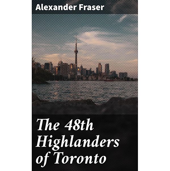 The 48th Highlanders of Toronto, Alexander Fraser