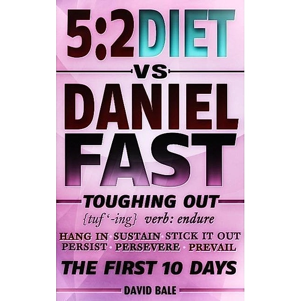 The 5:2 Diet vs. Daniel Fast (Toughing Out The First 10 Days), David Bale