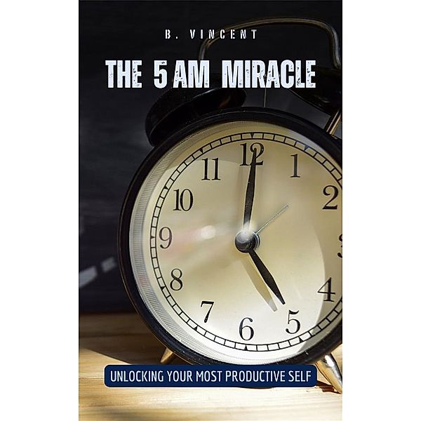 The 5 AM Miracle, B. Vincent