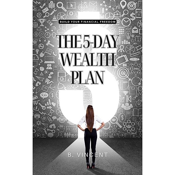 The 5-Day Wealth Plan, B. Vincent