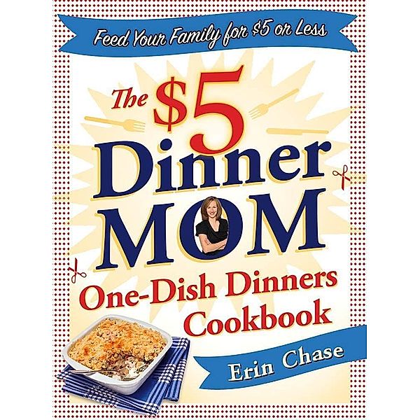 The $5 Dinner Mom One-Dish Dinners Cookbook, Erin Chase