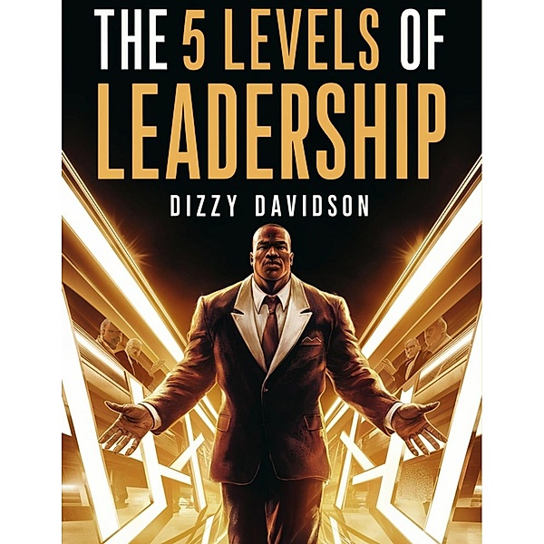 The 5 Levels of Leadership: How to Master the Art and Science of Influence (Leaders and Leadership, #2) / Leaders and Leadership, Dizzy Davidson