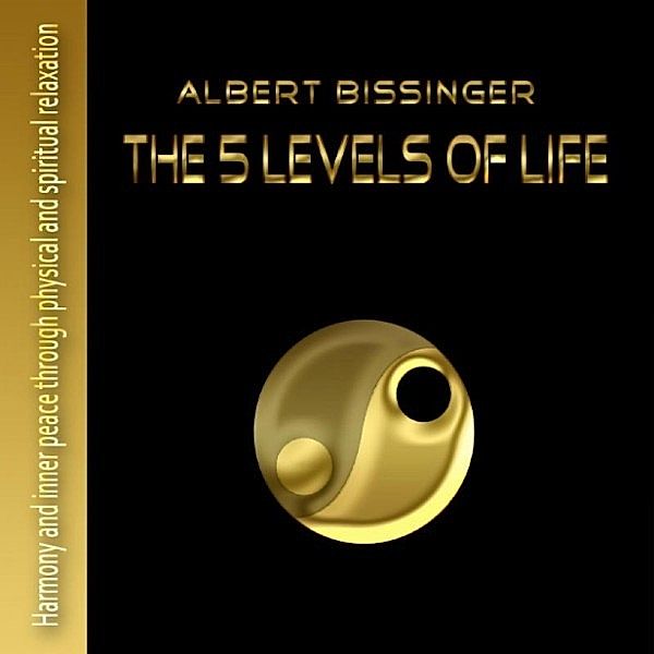 The 5 Levels of Life, Albert Bissinger, Juergen Klimek