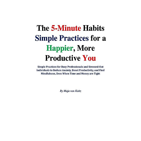 The 5-minute Habits Simple Practices for a Happier, More Productive You, Maja von Koitz