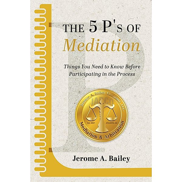 The 5 P's of Mediation, Jerome A. Bailey