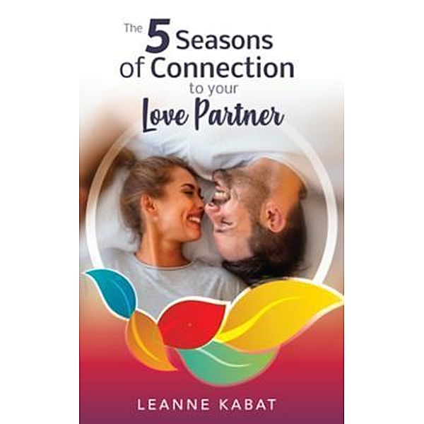 The 5 Seasons of Connection to Your Love Partner / Leanne Kabat Media, Leanne Kabat