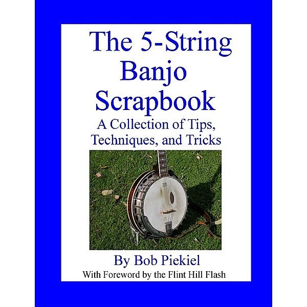 The 5-String Banjo Scrapbook: A Collection of Tips Techniques and Tricks, Robert Piekiel