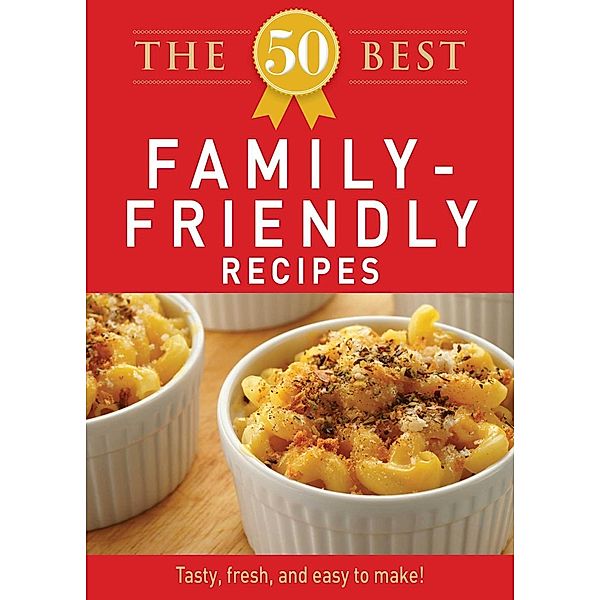 The 50 Best Family-Friendly Recipes, Adams Media