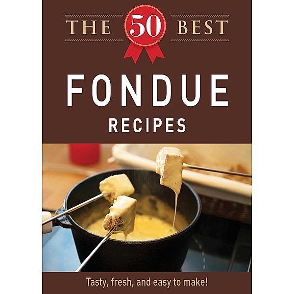 The 50 Best Fondue Recipes, Adams Media