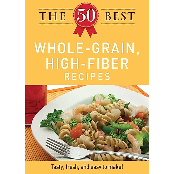 The 50 Best Whole-Grain Recipes, Adams Media