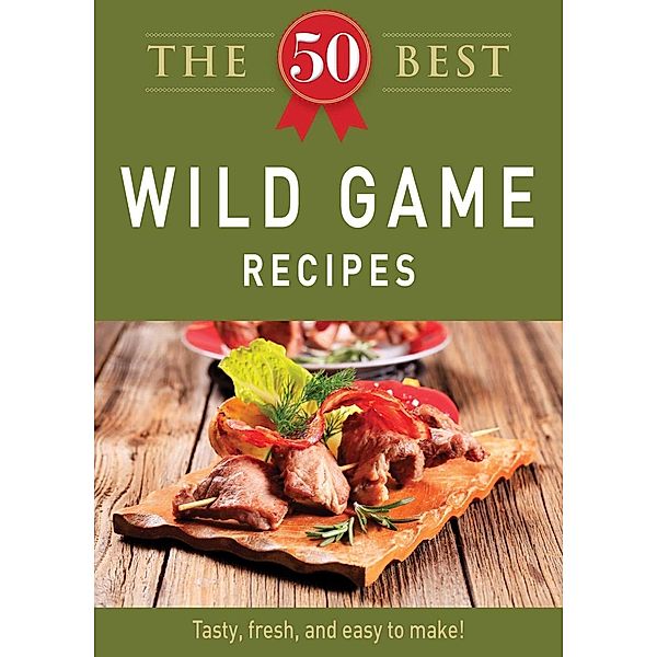 The 50 Best Wild Game Recipes, Adams Media