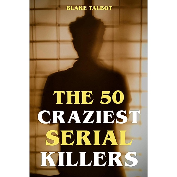 The 50 Craziest Serial Killers, Blake Talbot