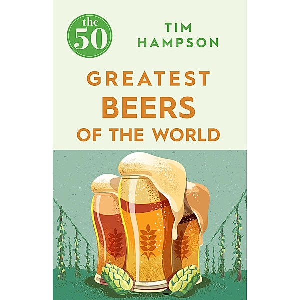 The 50 Greatest Beers of the World / The 50, Tim Hampson
