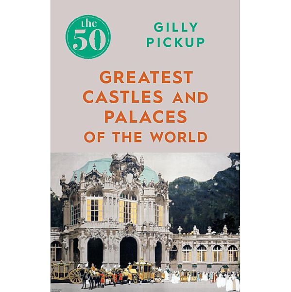 The 50 Greatest Castles and Palaces of the World / The 50, Gilly Pickup