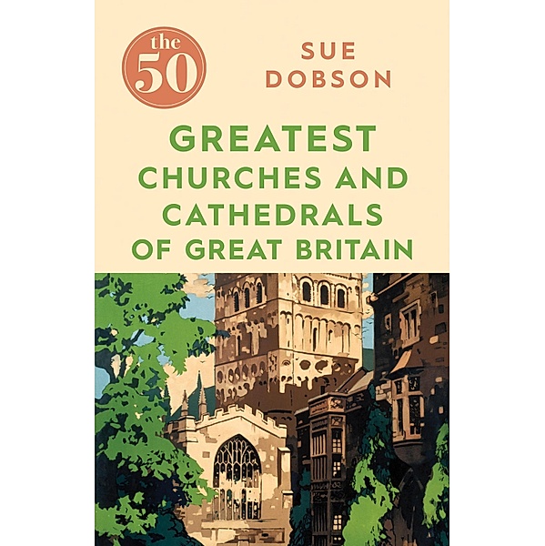 The 50 Greatest Churches and Cathedrals of Great Britain / The 50, Sue Dobson
