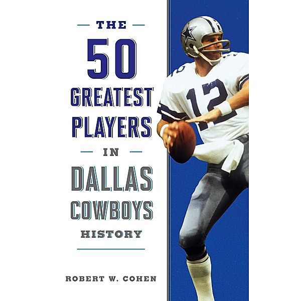 The 50 Greatest Players in Dallas Cowboys History / 50 Greatest Players, Robert W. Cohen