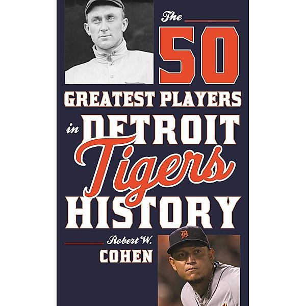 The 50 Greatest Players in Detroit Tigers History / 50 Greatest Players, Robert W. Cohen