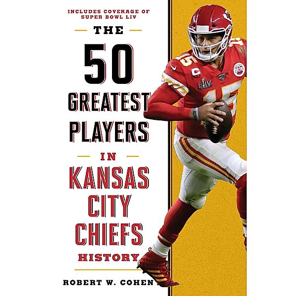 The 50 Greatest Players in Kansas City Chiefs History / 50 Greatest Players, Robert W. Cohen