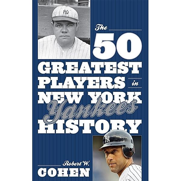 The 50 Greatest Players in New York Yankees History / 50 Greatest Players, Robert W. Cohen