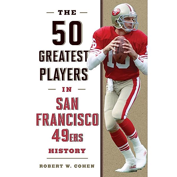 The 50 Greatest Players in San Francisco 49ers History / 50 Greatest Players, Robert W. Cohen