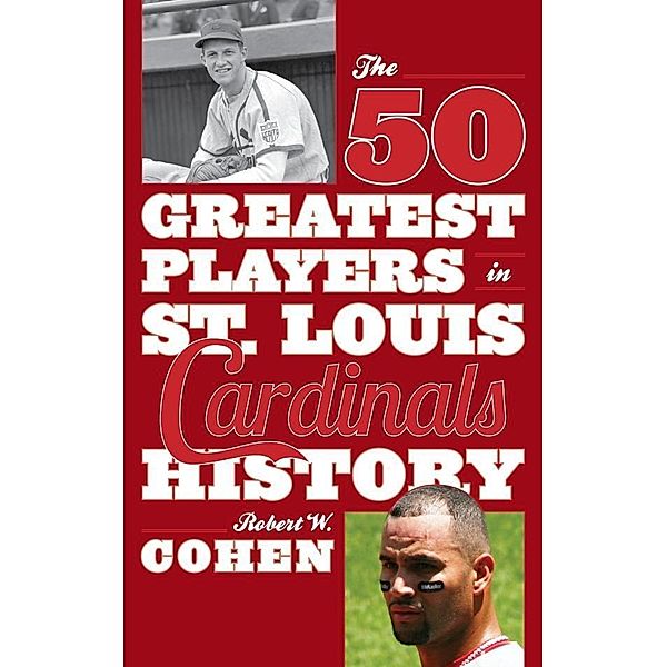 The 50 Greatest Players in St. Louis Cardinals History / 50 Greatest Players, Robert W. Cohen
