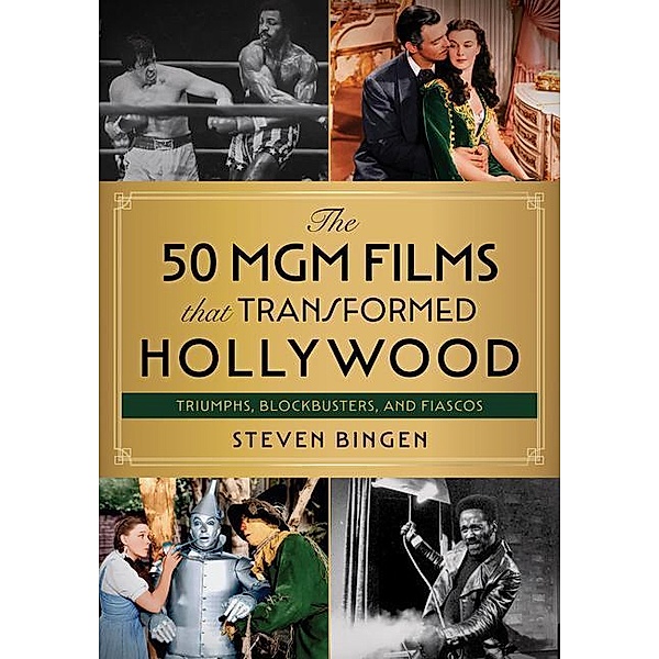 The 50 MGM Films that Transformed Hollywood, Steven Bingen