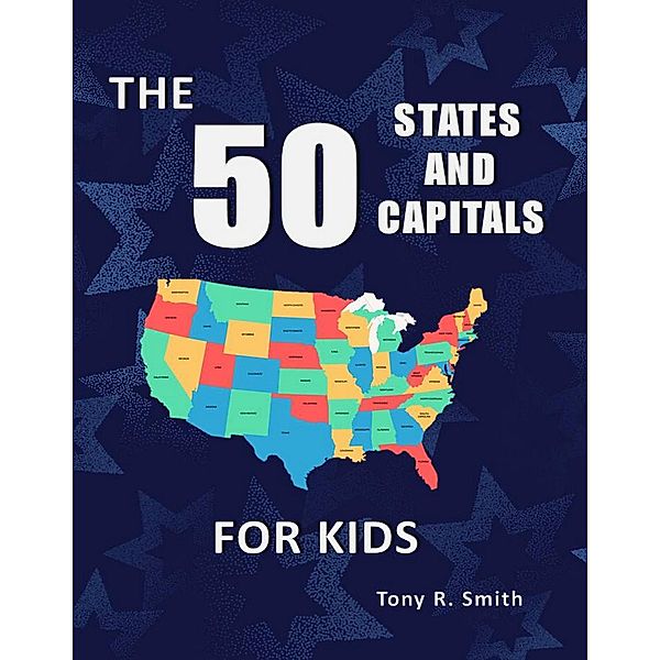 The 50 States and Capitals for Kids, Tony R. Smith