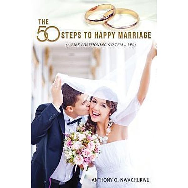 The 50 Steps to Happy Marriage / GoldTouch Press, LLC, Anthony O. Nwachukwu