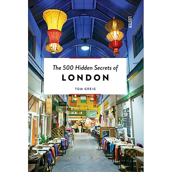 The 500 Hidden Secrets of London, Tom Greig