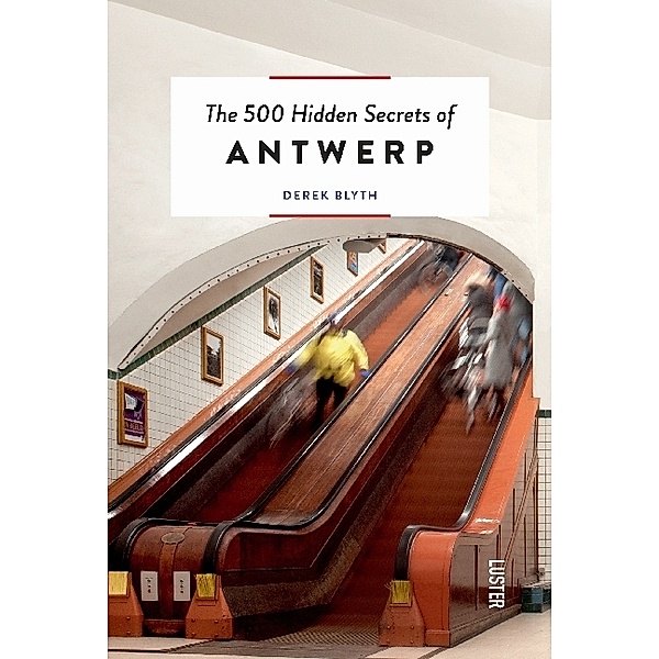 The 500 hidden secrets / The 500 Hidden Secrets of Antwerp, Derek Blyth, Joram Van Holen
