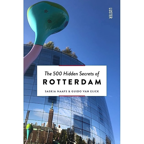 The 500 hidden secrets / The 500 Hidden Secrets of Rotterdam, Saskia Naafs, Guido van Eijck
