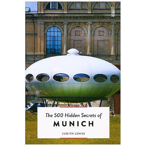 The 500 hidden secrets / The 500 Hidden Secrets of Munich, Judith Lohse