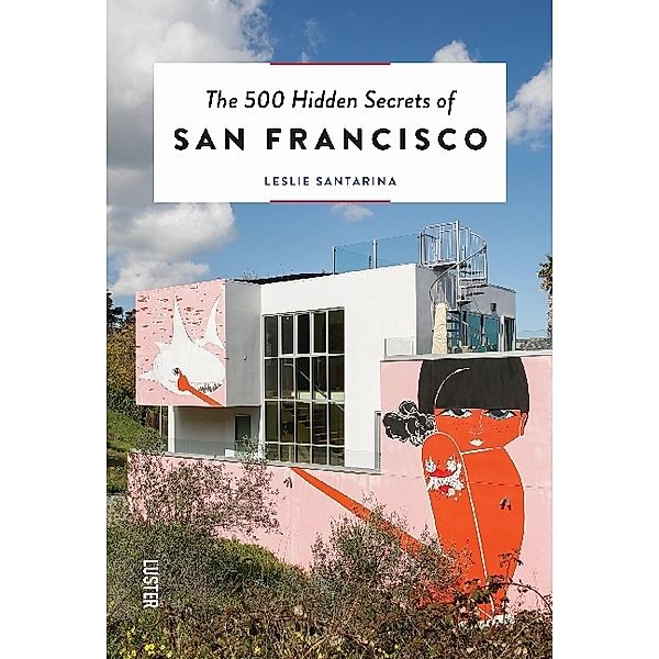 The 500 hidden secrets / The 500 Hidden Secrets of San Francisco, Leslie Santarina