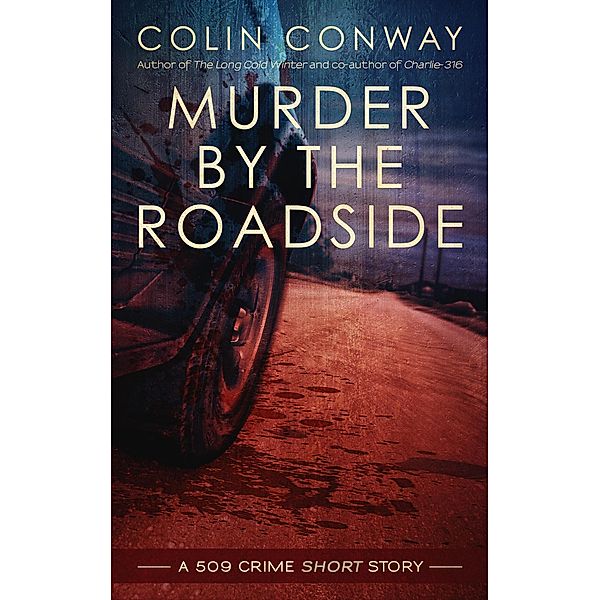 The 509 Crime Stories: Murder by the Roadside (The 509 Crime Stories), Colin Conway