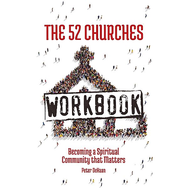 The 52 Churches Workbook: Becoming a Spiritual Community that Matters (Visiting Churches Series) / Visiting Churches Series, Peter DeHaan