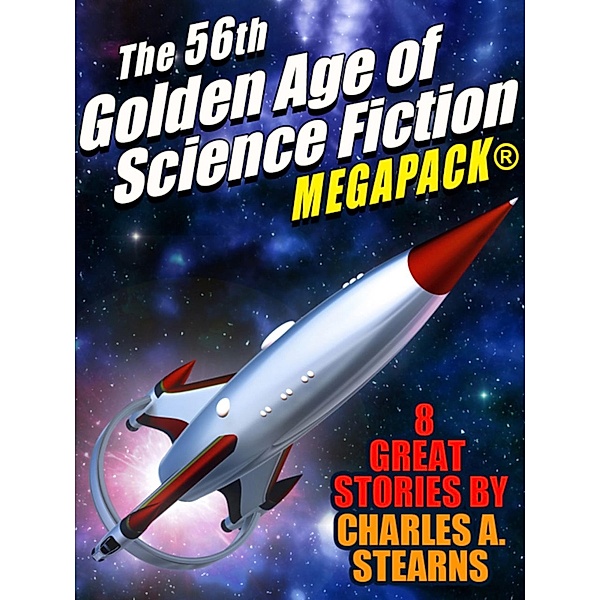 The 56th Golden Age of Science Fiction MEGAPACK®: Charles A. Stearns, Charles A. Stearns