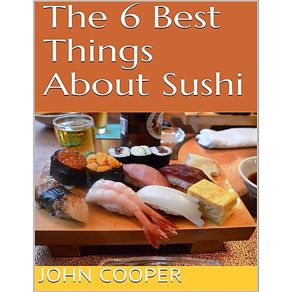 The 6 Best Things About Sushi, John Cooper