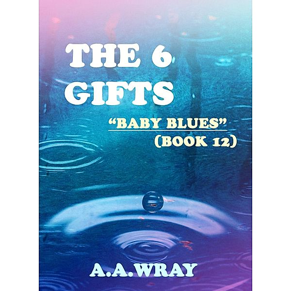 The 6 Gifts - Baby Blues - Book 12 / The 6 Gifts, A. A Wray