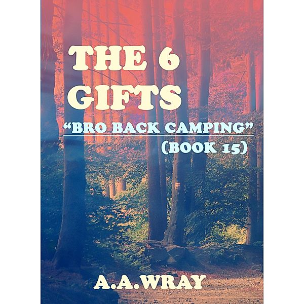 The 6 Gifts - Bro Back Camping - Book 15 / The 6 Gifts, A. A Wray