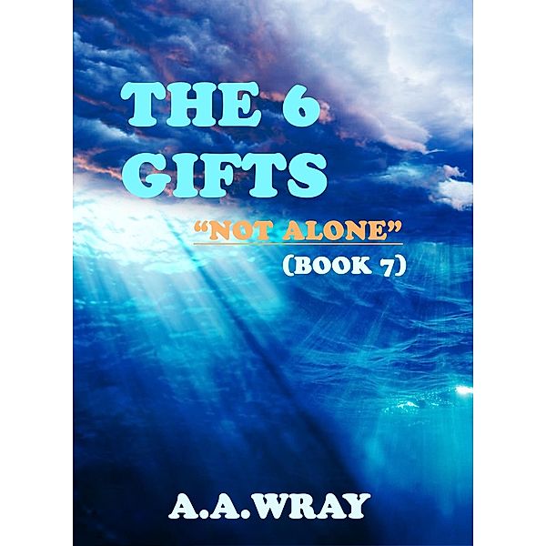 The 6 Gifts - Not Alone - Book 7 / The 6 Gifts, A. A Wray
