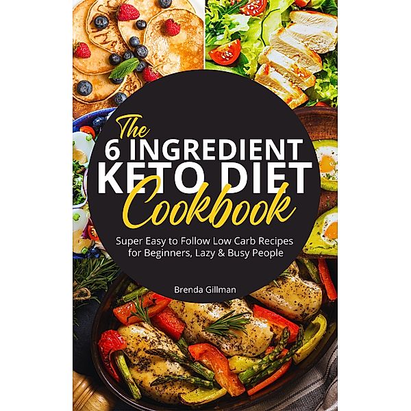 The 6-Ingredient Low-Carb Cookbook | Super Easy-to-Follow Recipes to Kickstart a No-Fuss Low-Carb Diet, Brenda Gillman