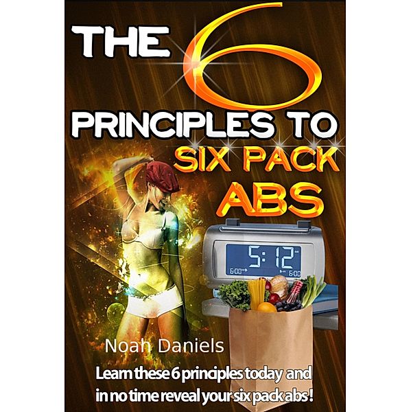The 6 Principles To Six Pack Abs, Noah Daniels