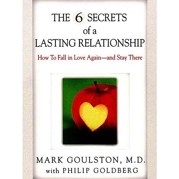 The 6 Secrets of a Lasting Relationship, Mark Goulston, Philip Goldberg