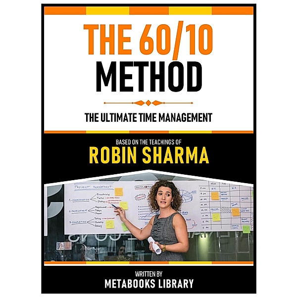 The 60/10 Method - Based On The Teachings Of Robin Sharma, Metabooks Library