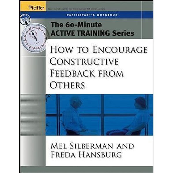 The 60-Minute Active Training Series: How to Encourage Constructive Feedback from Others, Participant's Workbook, Melvin L. Silberman, Freda Hansburg