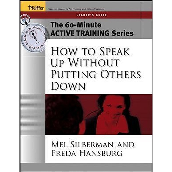The 60-Minute Active Training Series: How to Speak Up Without Putting Others Down, Leader's Guide, Melvin L. Silberman, Freda Hansburg
