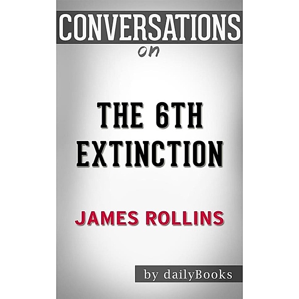The 6th Extinction: A Sigma Force Novel By James Rollins | Conversation Starters, Dailybooks